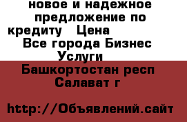 новое и надежное предложение по кредиту › Цена ­ 1 000 000 - Все города Бизнес » Услуги   . Башкортостан респ.,Салават г.